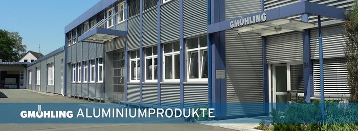 GMÖHLING – IHR PARTNER FÜR ALUMINIUMPRODUKTE